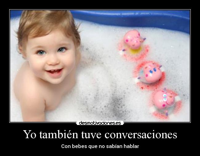 Yo también tuve conversaciones - Con bebes que no sabían hablar