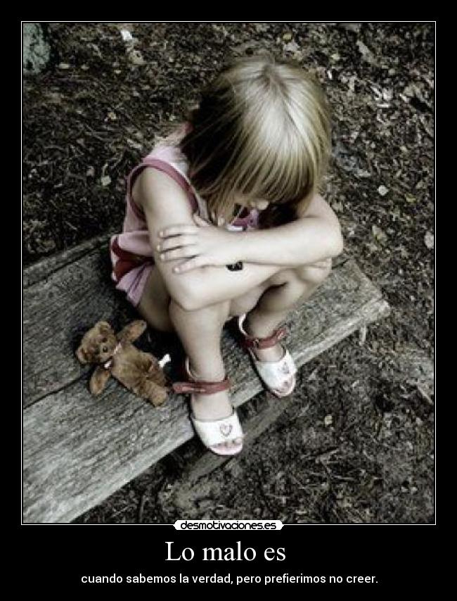 Lo malo es - cuando sabemos la verdad, pero prefierimos no creer.