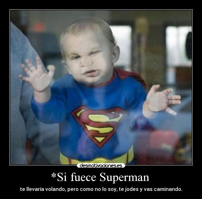 *Si fuece Superman  - 