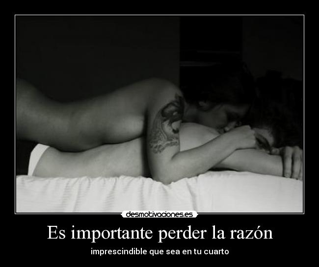 Es importante perder la razón - imprescindible que sea en tu cuarto