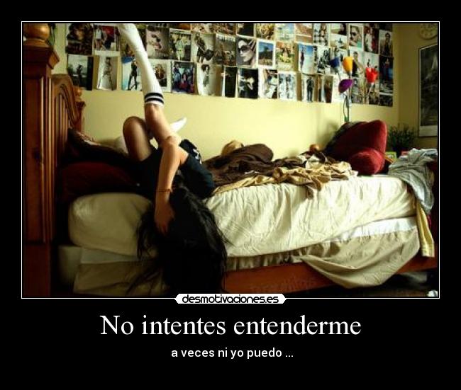 No intentes entenderme -  a veces ni yo puedo ...
