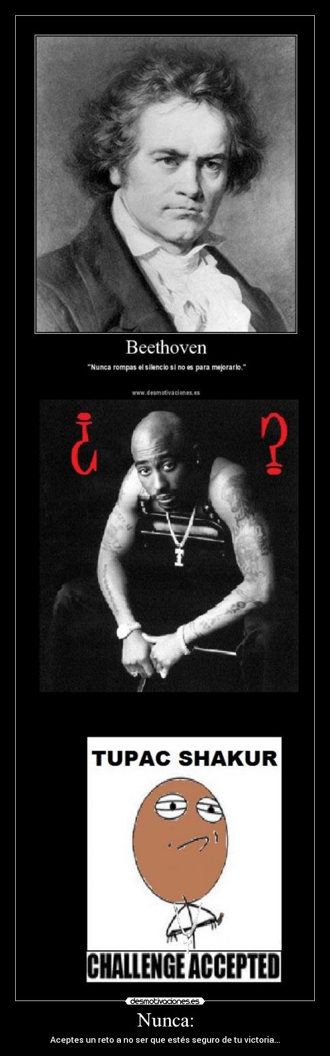 Nunca: - Aceptes un reto a no ser que estés seguro de tu victoria...