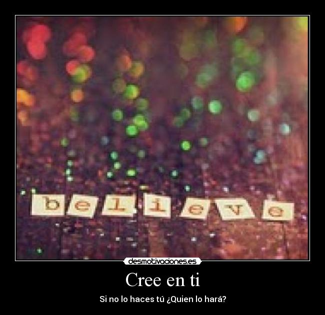 Cree en ti - Si no lo haces tú ¿Quien lo hará?