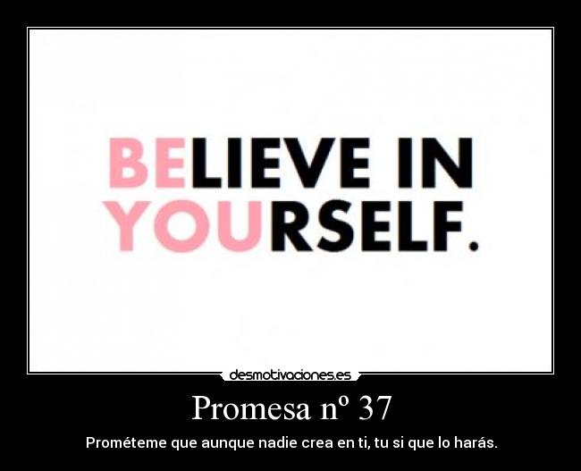 Promesa nº 37 - Prométeme que aunque nadie crea en ti, tu si que lo harás.