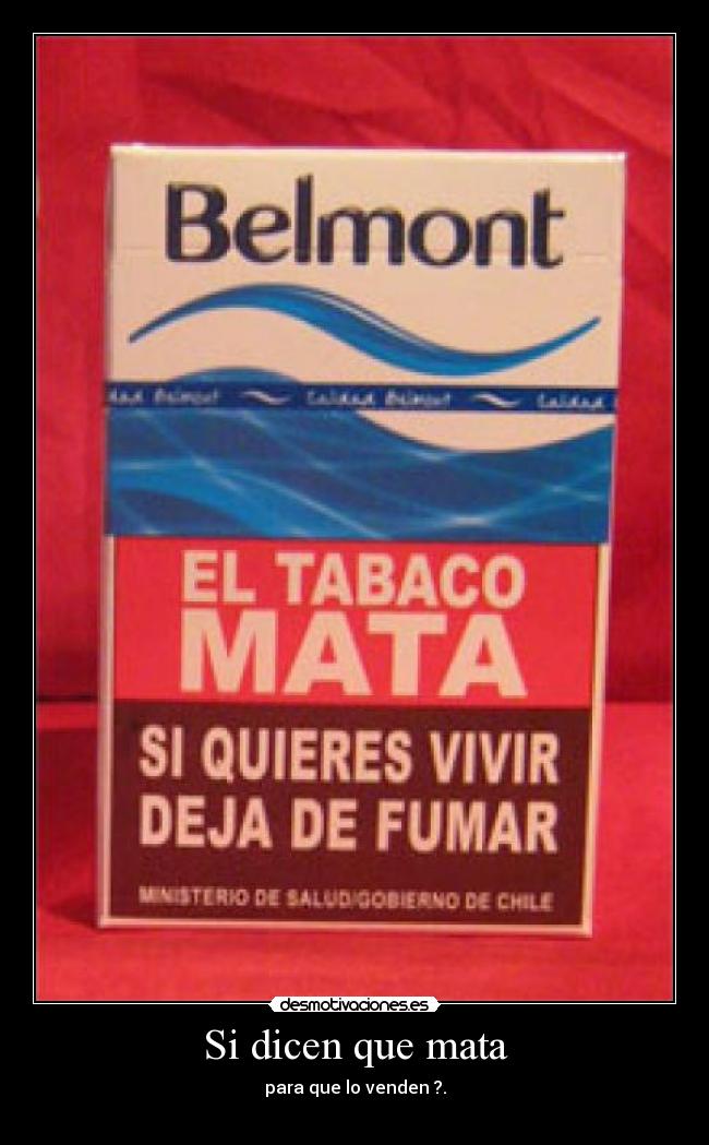 Si dicen que mata - para que lo venden ?.
