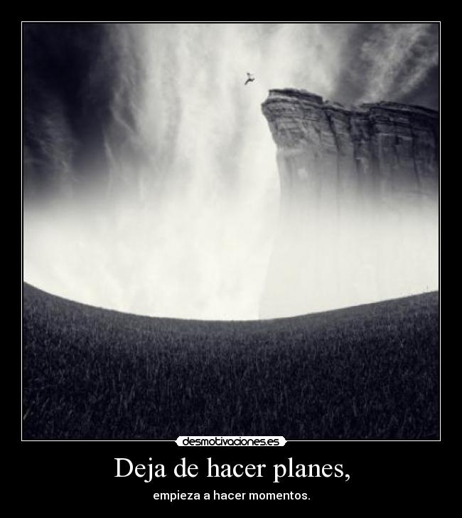 Deja de hacer planes, - 