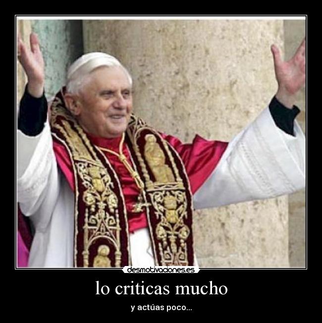 lo criticas mucho - 