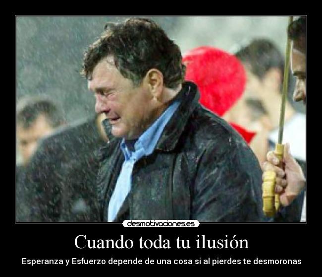 Cuando toda tu ilusión - Esperanza y Esfuerzo depende de una cosa si al pierdes te desmoronas
