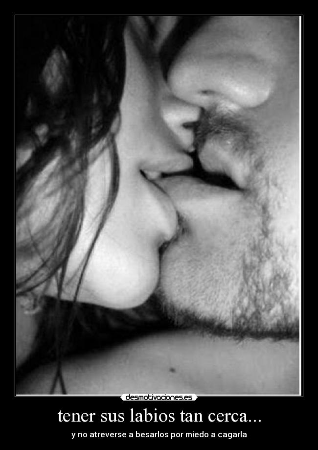 tener sus labios tan cerca... - 