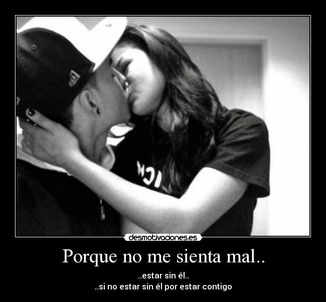 Porque no me sienta mal.. -