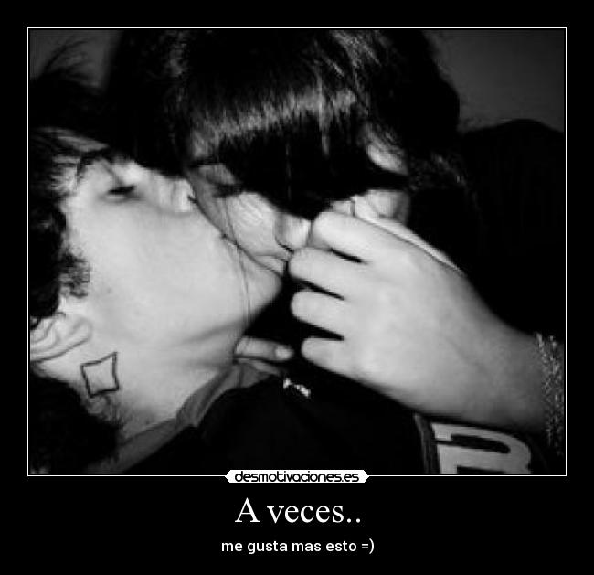 A veces.. - me gusta mas esto =)