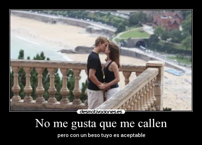 No me gusta que me callen - pero con un beso tuyo es aceptable