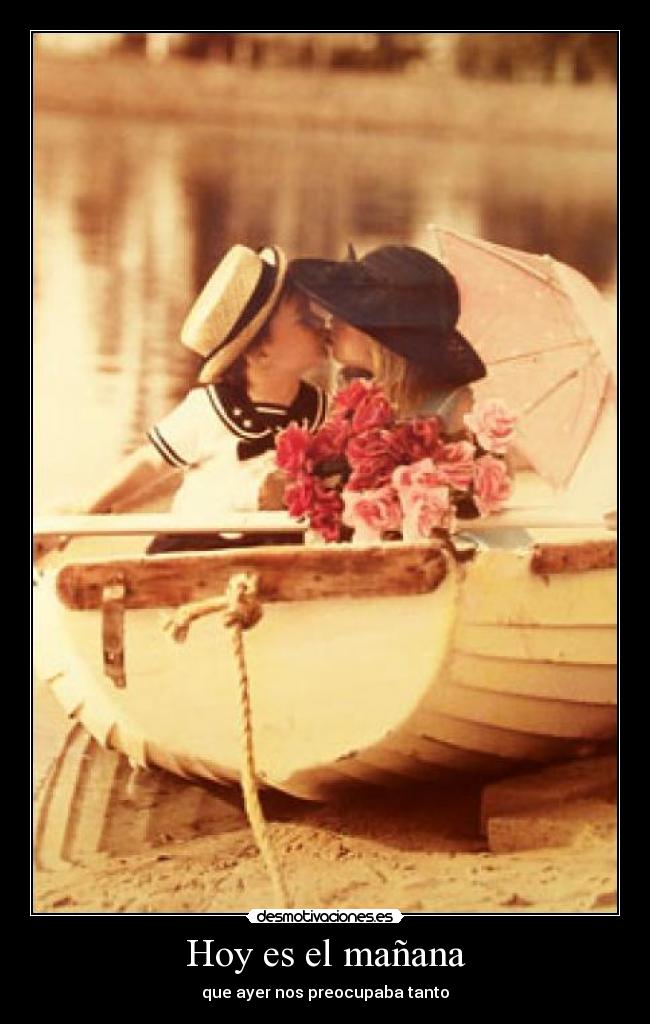 Hoy es el mañana - que ayer nos preocupaba tanto