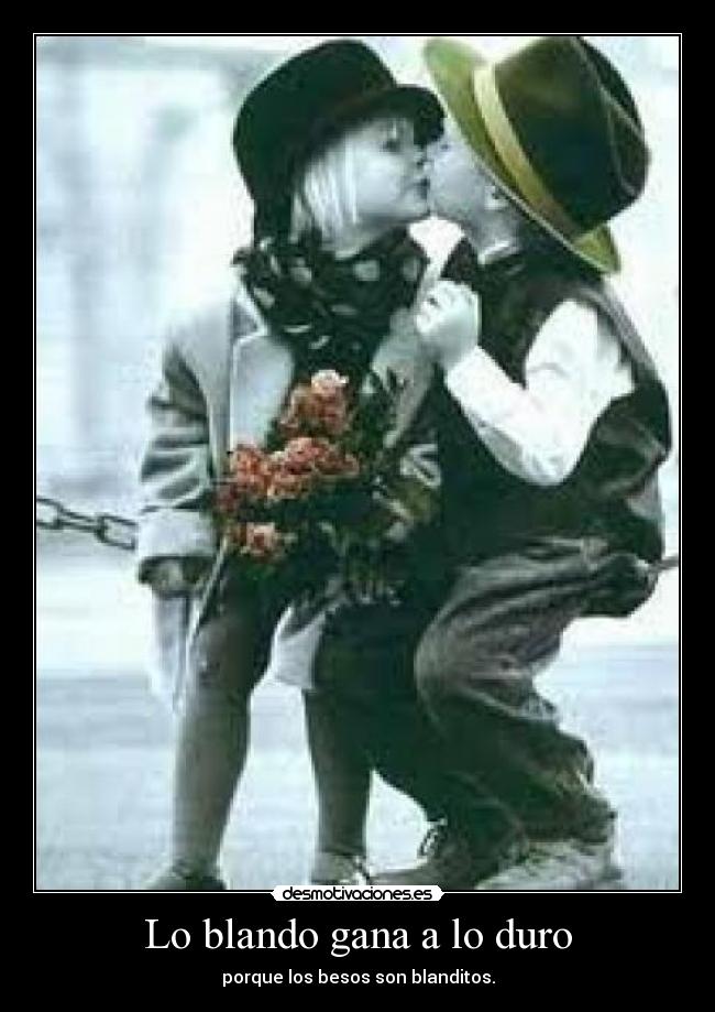 Lo blando gana a lo duro - porque los besos son blanditos.