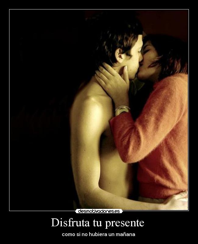 Disfruta tu presente - como si no hubiera un mañana