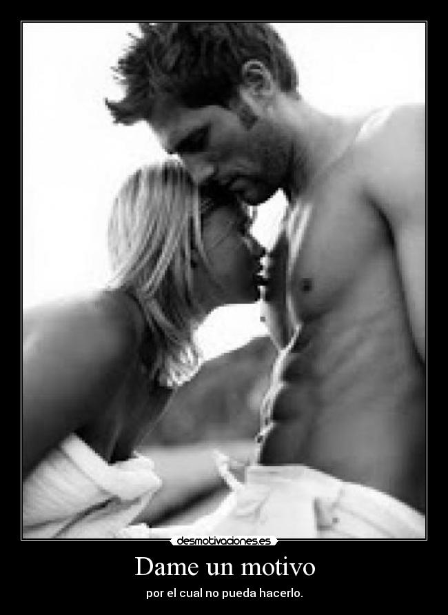 Dame un motivo - por el cual no pueda hacerlo.