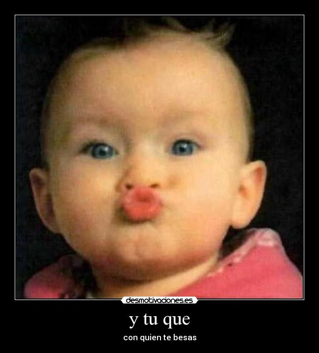 y tu que - con quien te besas