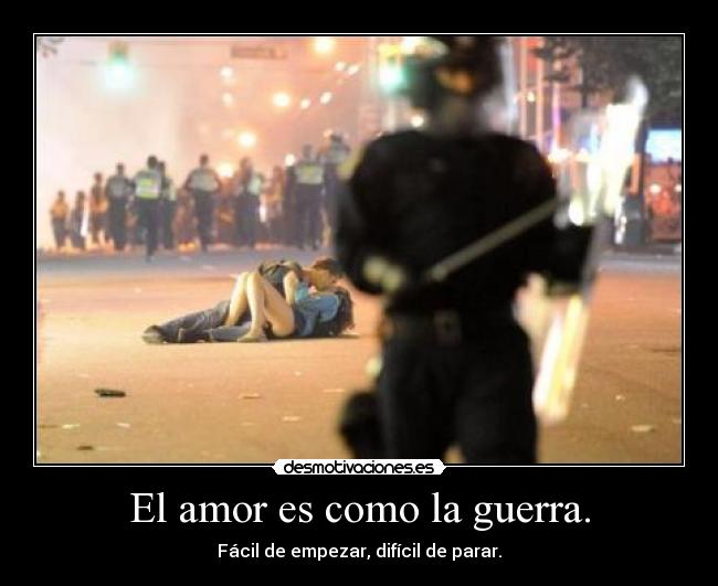 El amor es como la guerra. - 