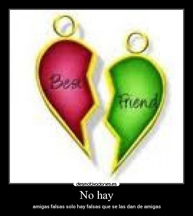 No hay - amigas falsas solo hay falsas que se las dan de amigas
