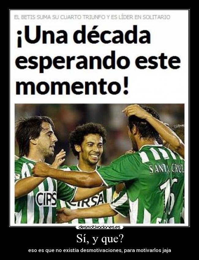 Sí, y que? - eso es que no existía desmotivaciones, para motivarlos jaja