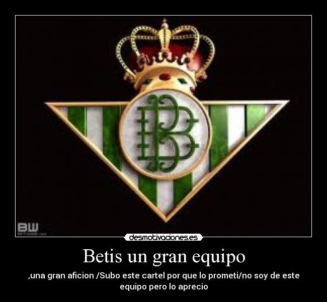 Betis un gran equipo - ,una gran aficion /Subo este cartel por que lo prometi/no soy de este
equipo pero lo aprecio