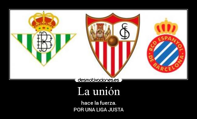 La unión - hace la fuerza.
POR UNA LIGA JUSTA