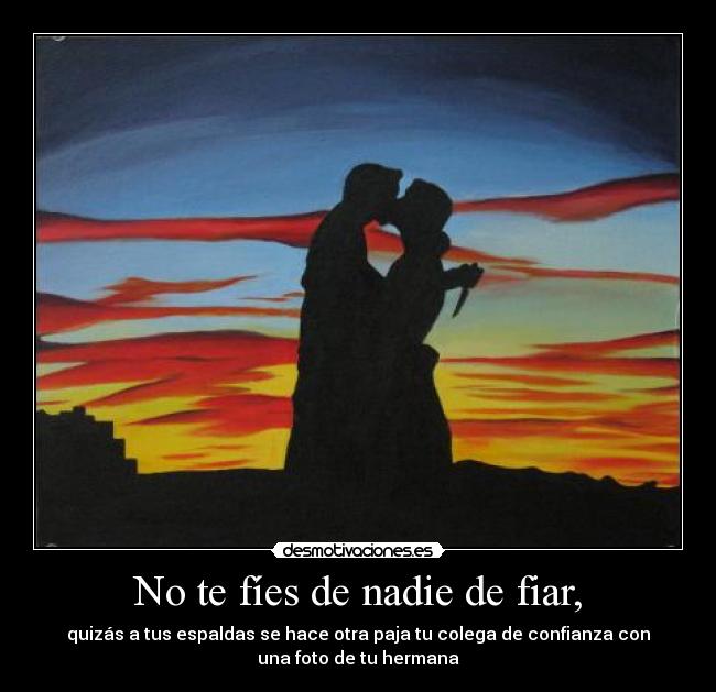 No te fíes de nadie de fiar, - 