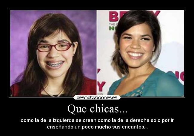 Que chicas... - como la de la izquierda se crean como la de la derecha solo por ir
enseñando un poco mucho sus encantos...