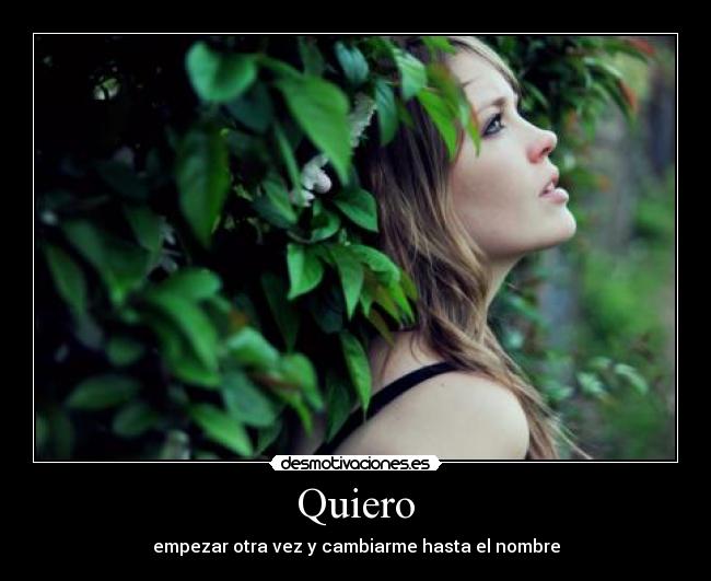 Quiero - empezar otra vez y cambiarme hasta el nombre