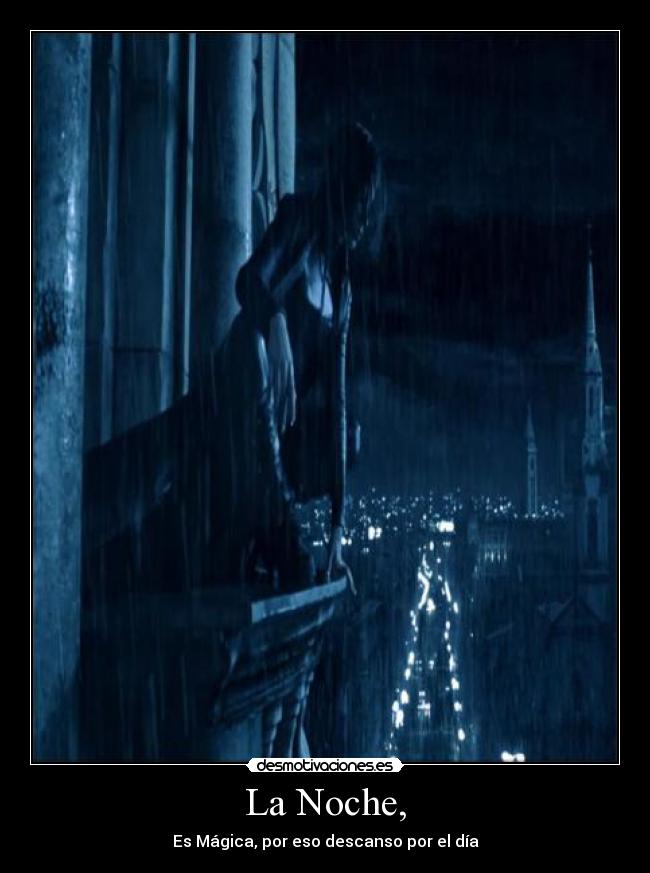 La Noche, - Es Mágica, por eso descanso por el día