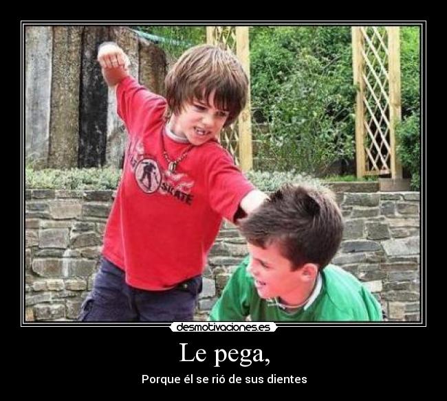 Le pega, - Porque él se rió de sus dientes