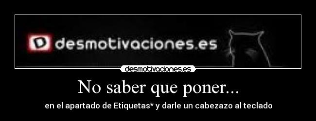 No saber que poner... - 