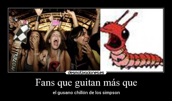 Fans que guitan más que - el gusano chillón de los simpson