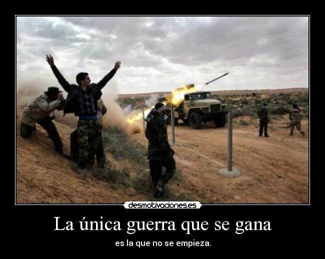La única guerra que se gana - es la que no se empieza.