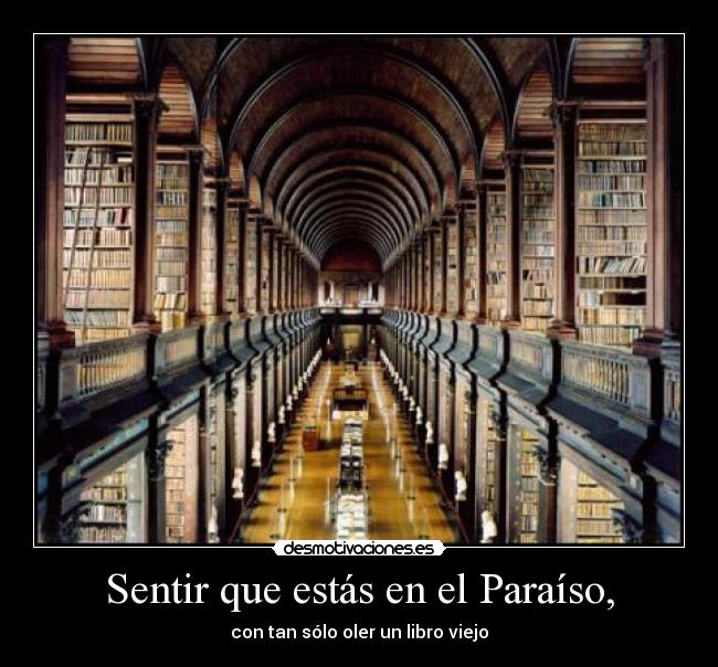 Sentir que estás en el Paraíso, - con tan sólo oler un libro viejo