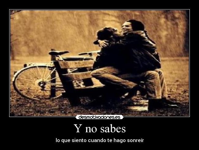 Y no sabes - lo que siento cuando te hago sonreír