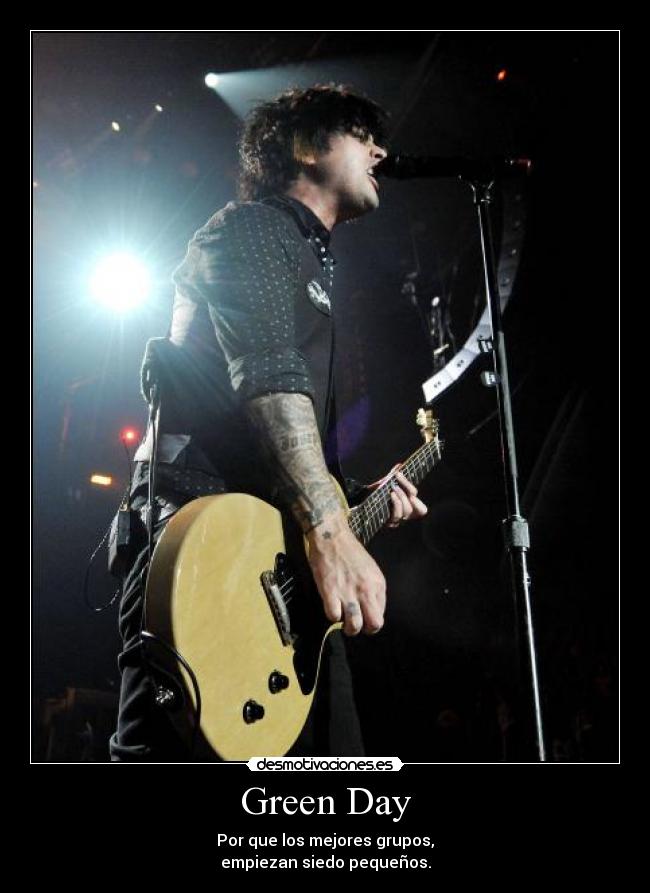 Green Day - Por que los mejores grupos,
empiezan siedo pequeños.