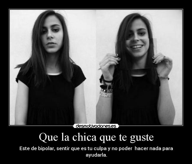 Que la chica que te guste - Este de bipolar, sentir que es tu culpa y no poder  hacer nada para ayudarla.