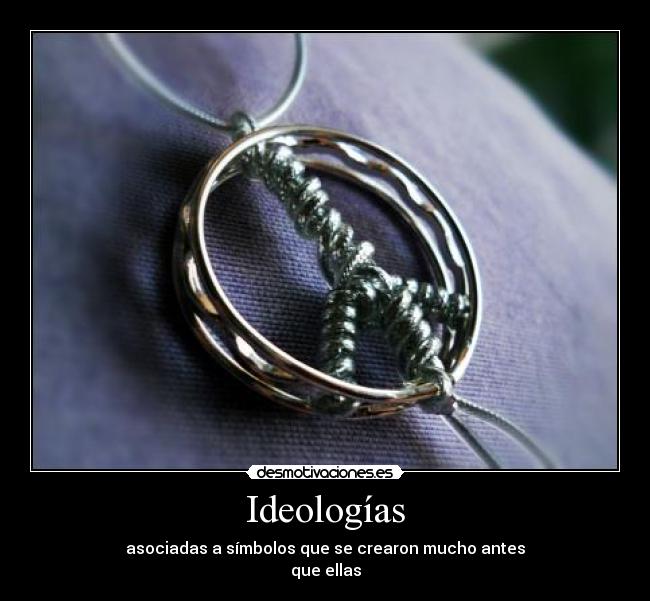 Ideologías - asociadas a símbolos que se crearon mucho antes
que ellas