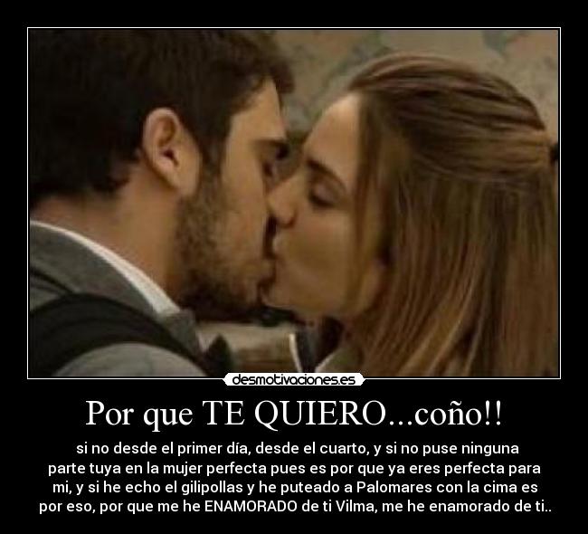 Por que TE QUIERO...coño!! -