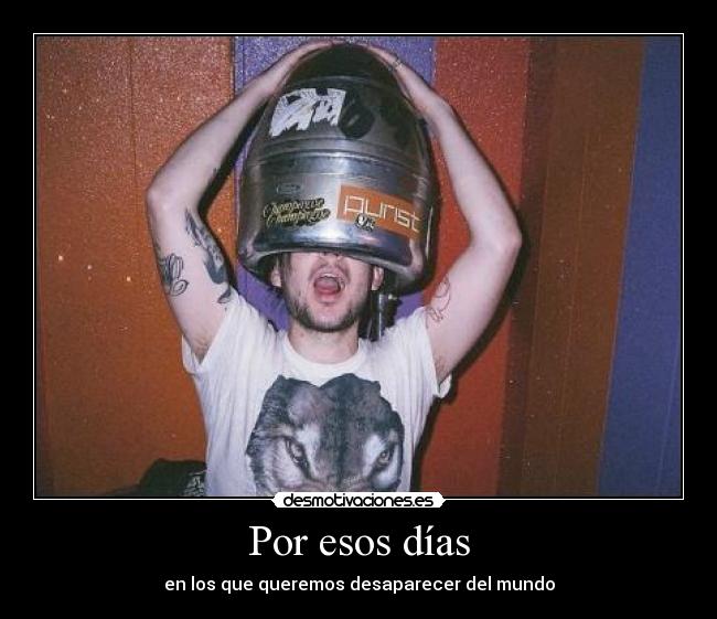 Por esos días - en los que queremos desaparecer del mundo