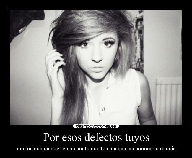 Por esos defectos tuyos -
