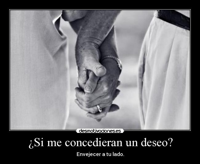 ¿Si me concedieran un deseo? - Envejecer a tu lado.