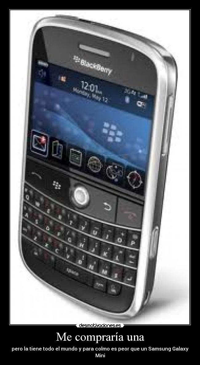 Me compraría una - pero la tiene todo el mundo y para colmo es peor que un Samsung Galaxy Mini