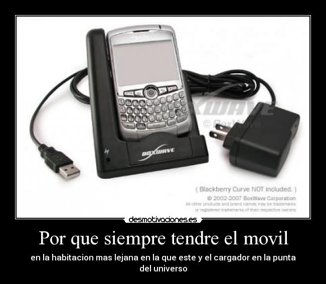 Por que siempre tendre el movil - en la habitacion mas lejana en la que este y el cargador en la punta del universo