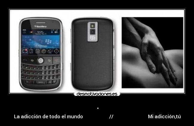. - La adicción de todo el mundo                      //                             Mi adicción,tú