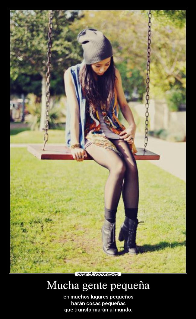 Mucha gente pequeña - en muchos lugares pequeños
harán cosas pequeñas
que transformarán al mundo.