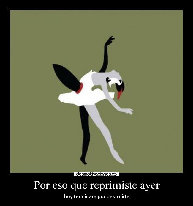 Por eso que reprimiste ayer - hoy terminara por destruirte