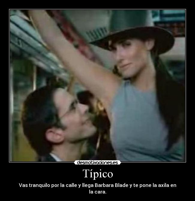 Típico - Vas tranquilo por la calle y llega Barbara Blade y te pone la axila en la cara.