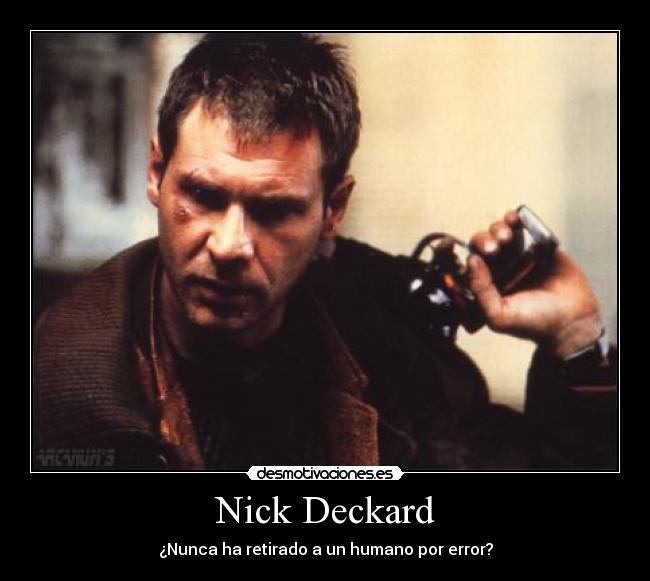 Nick Deckard - ¿Nunca ha retirado a un humano por error?